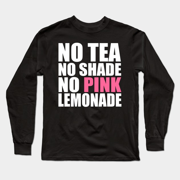 No Tea, No Shade, No Pink Lemonade Long Sleeve T-Shirt by storyanswer